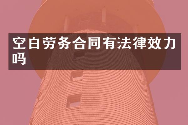 空白劳务合同有法律效力吗