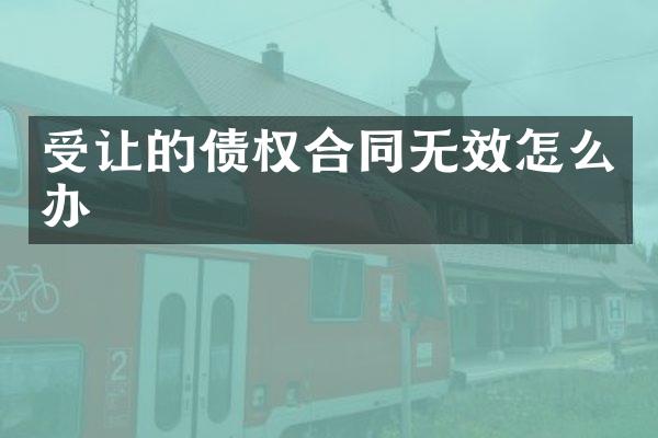 受让的债权合同无效怎么办