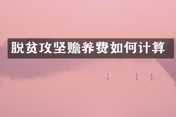 脱贫攻坚赡养费如何计算