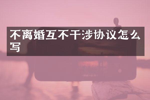 不离婚互不干涉协议怎么写