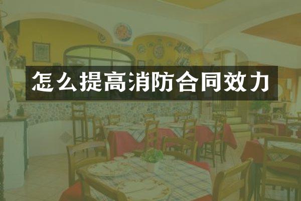 怎么提高消防合同效力
