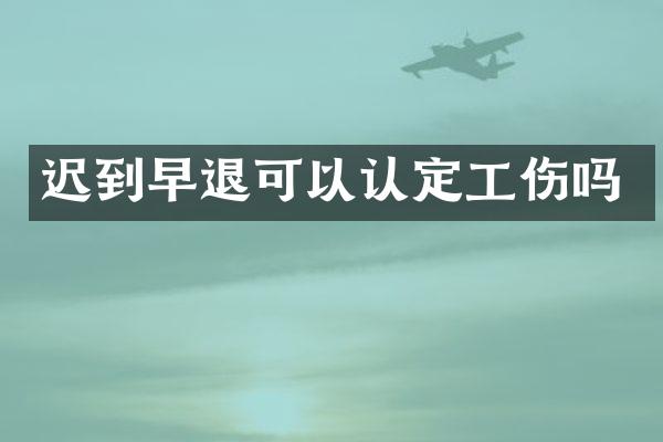 迟到早退可以认定工伤吗