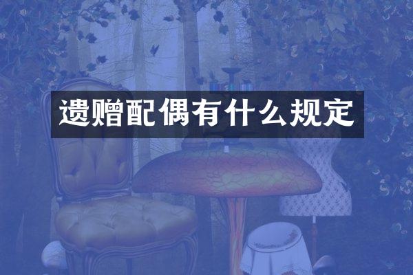 遗赠配偶有什么规定