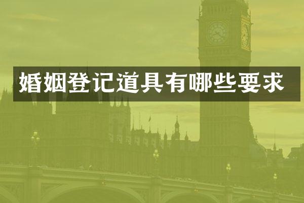 婚姻登记道具有哪些要求