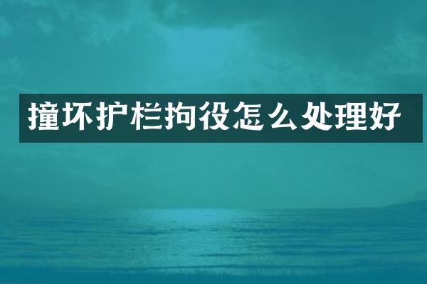 撞坏护栏拘役怎么处理好