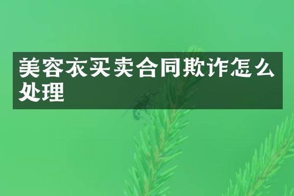 美容衣买卖合同欺诈怎么处理