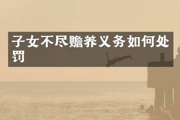 子女不尽赡养义务如何处罚