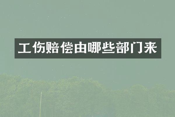 工伤赔偿由哪些部门来