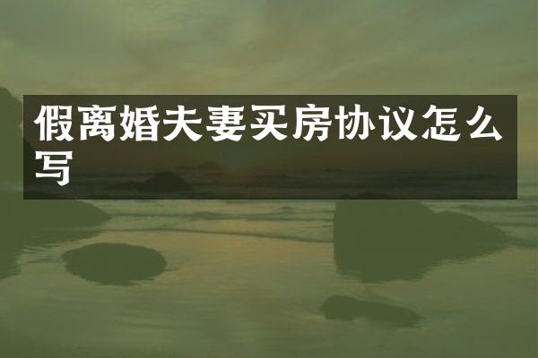 假离婚夫妻买房协议怎么写