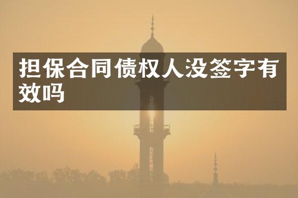担保合同债权人没签字有效吗