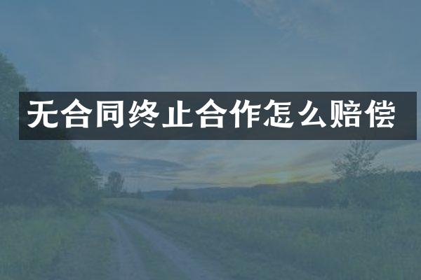 无合同终止合作怎么赔偿