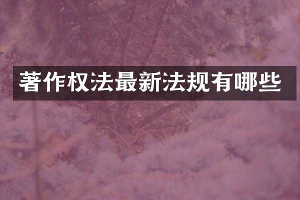 著作权法最新法规有哪些