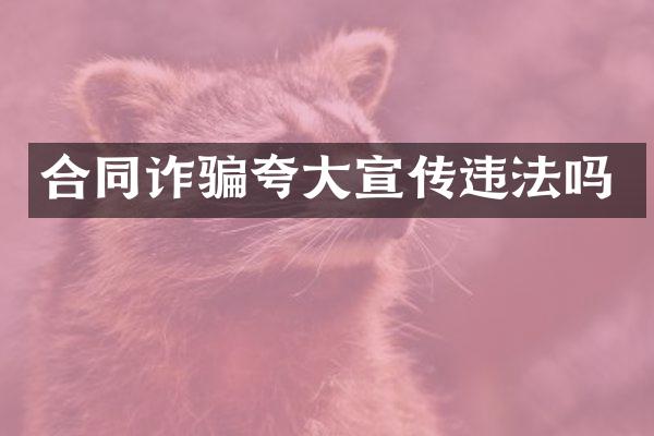 合同诈骗夸大宣传违法吗