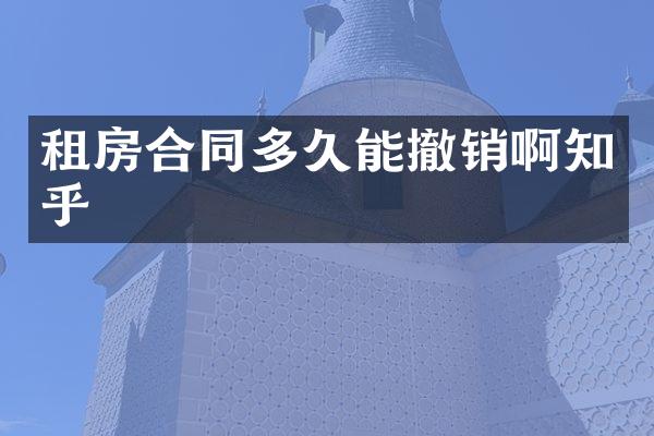 租房合同多久能撤销啊知乎
