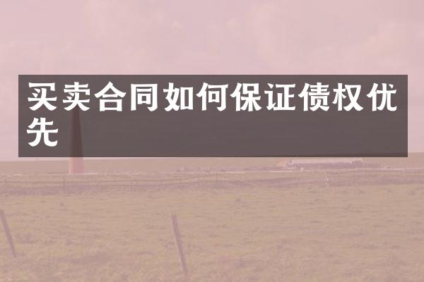 买卖合同如何保证债权优先
