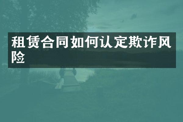 租赁合同如何认定欺诈风险