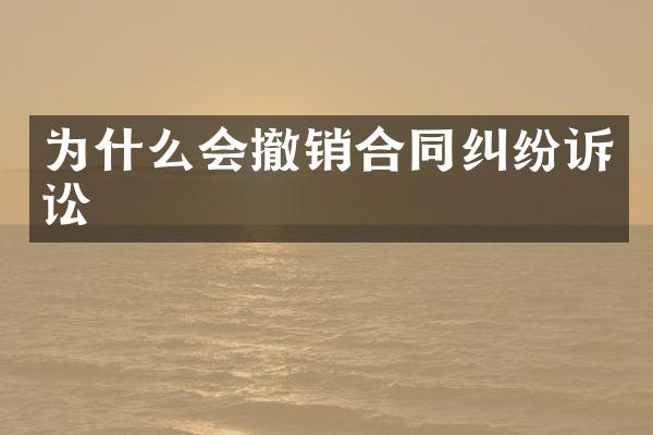 为什么会撤销合同纠纷诉讼