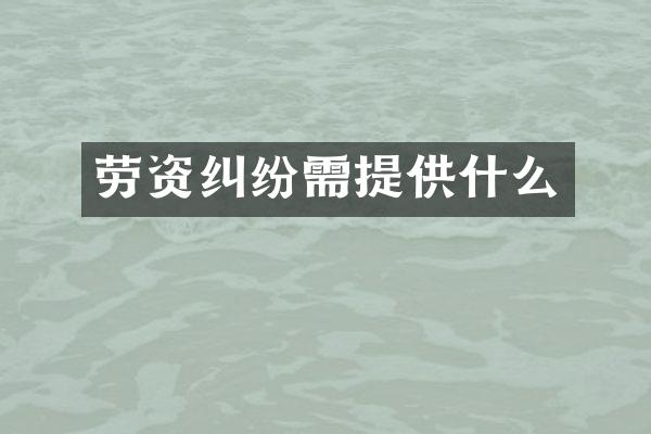 劳资纠纷需提供什么