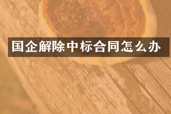 国企解除中标合同怎么办