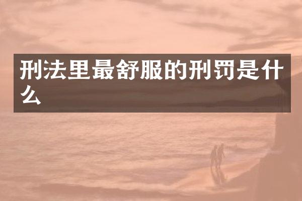 刑法里最舒服的刑罚是什么