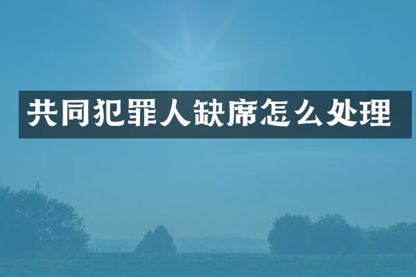 共同犯罪人缺席怎么处理