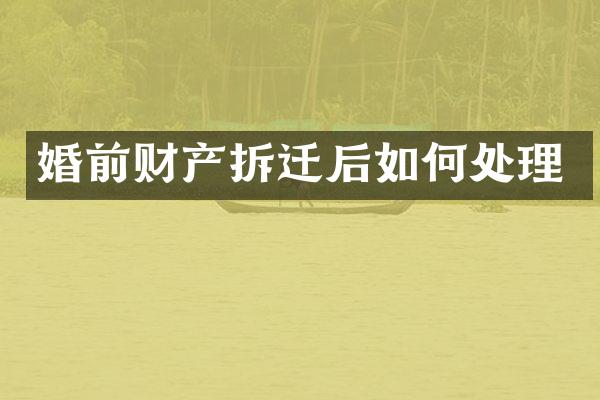 婚前财产拆迁后如何处理