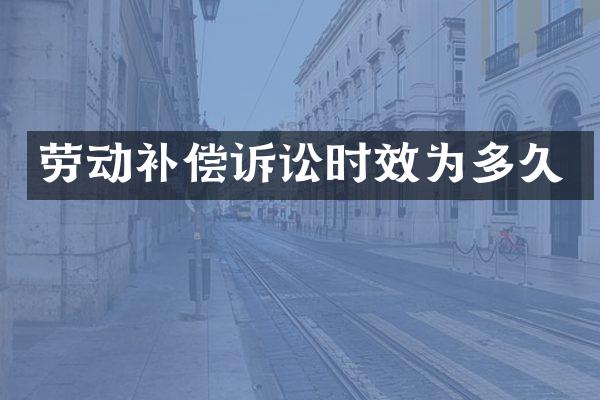 劳动补偿诉讼时效为多久