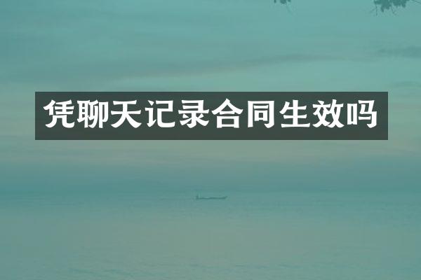 凭聊天记录合同生效吗