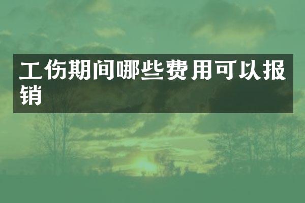 工伤期间哪些费用可以报销