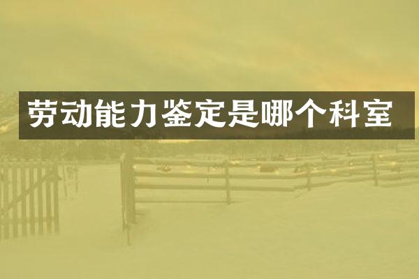 劳动能力鉴定是哪个科室