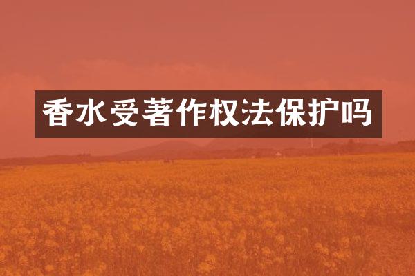 香水受著作权法保护吗