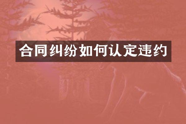 合同纠纷如何认定违约