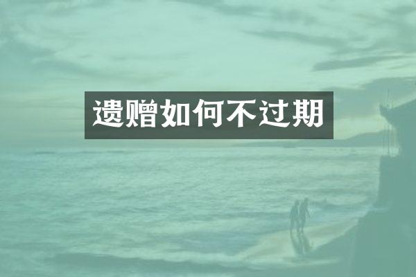 遗赠如何不过期