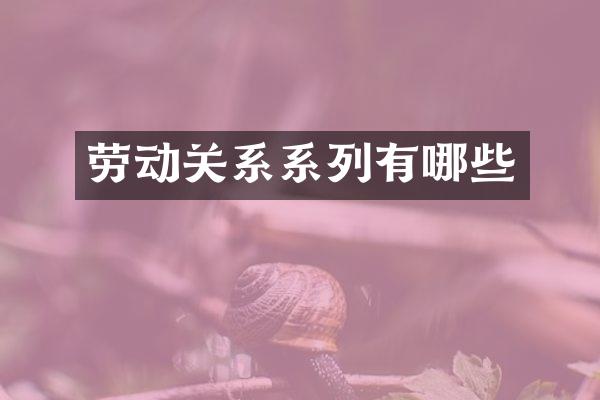 劳动关系系列有哪些