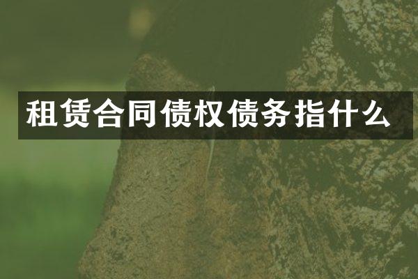 租赁合同债权债务指什么