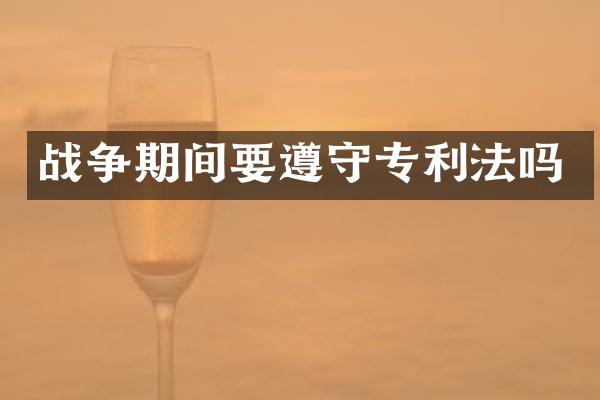 战争期间要遵守专利法吗