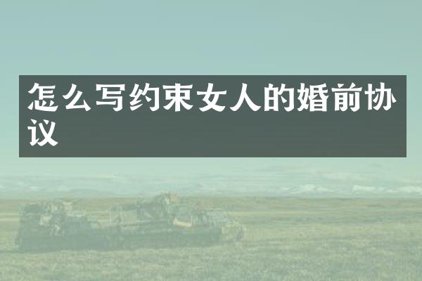 怎么写约束女人的婚前协议
