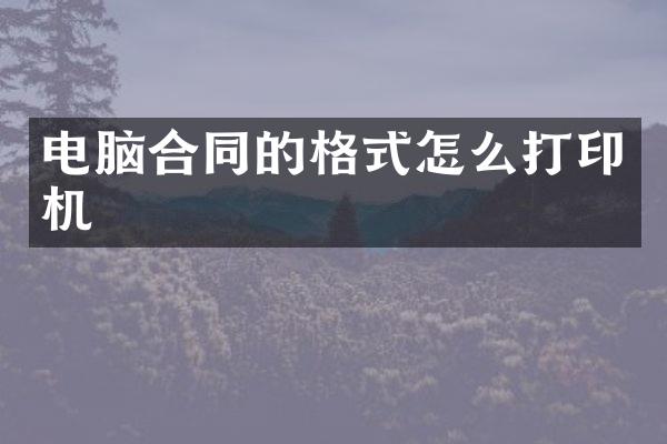 电脑合同的格式怎么打印机