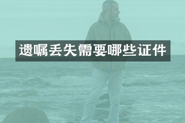 遗嘱丢失需要哪些证件
