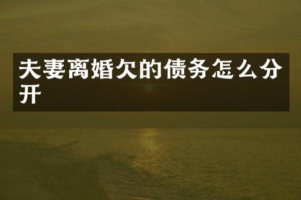 夫妻离婚欠的债务怎么分开