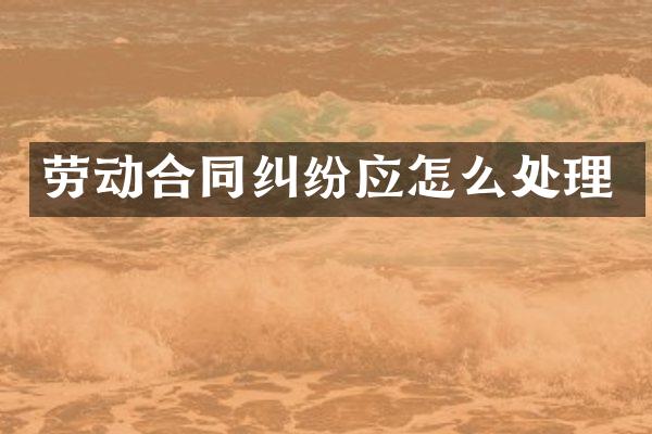 劳动合同纠纷应怎么处理