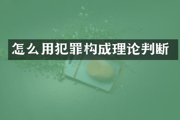 怎么用犯罪构成理论判断