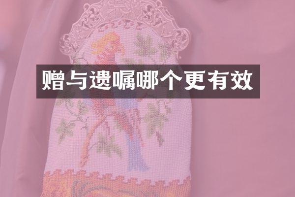 赠与遗嘱哪个更有效
