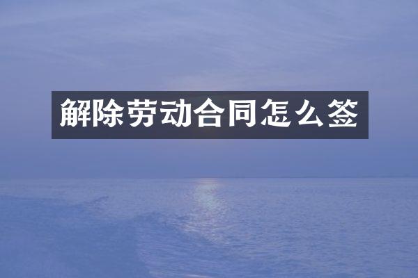 解除劳动合同怎么签