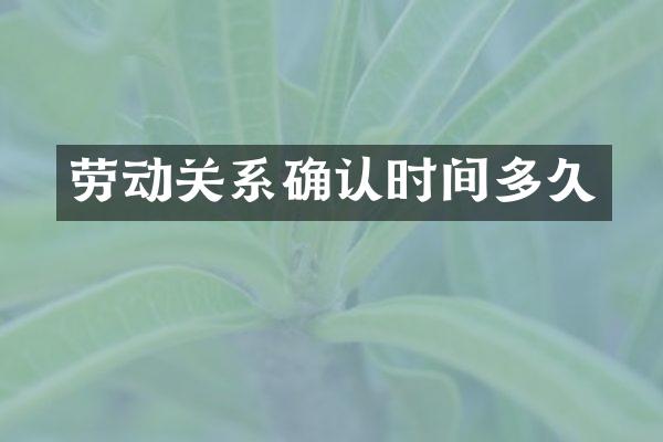 劳动关系确认时间多久