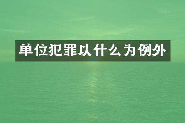 单位犯罪以什么为例外