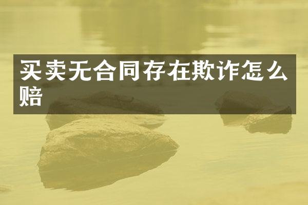 买卖无合同存在欺诈怎么赔
