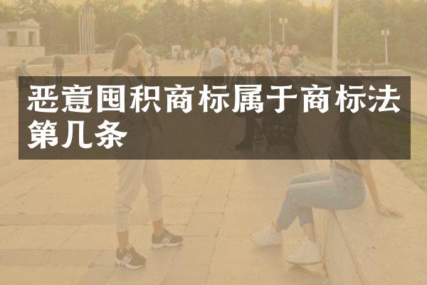 恶意囤积商标属于商标法第几条
