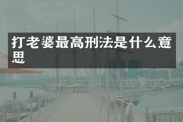 打老婆最高刑法是什么意思