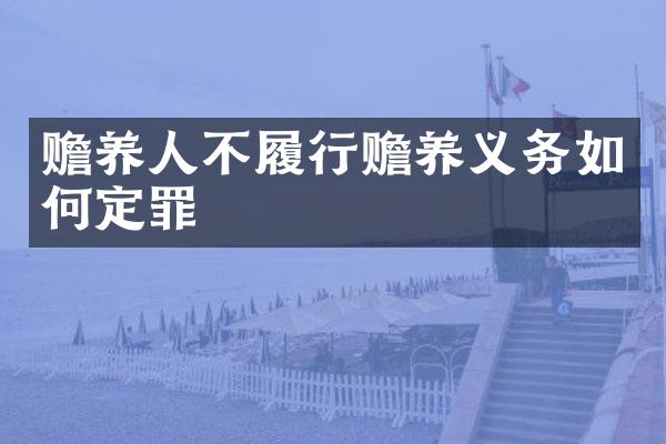 赡养人不履行赡养义务如何定罪